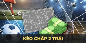 Kèo chấp 2 trái